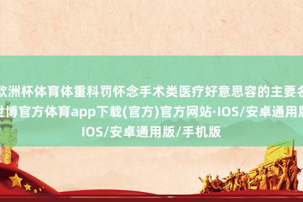 欧洲杯体育体重科罚怀念手术类医疗好意思容的主要名目之一-世博官方体育app下载(官方)官方网站·IOS/安卓通用版/手机版