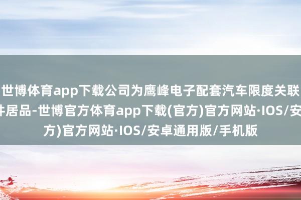 世博体育app下载公司为鹰峰电子配套汽车限度关联铝合金精密压铸件居品-世博官方体育app下载(官方)官方网站·IOS/安卓通用版/手机版