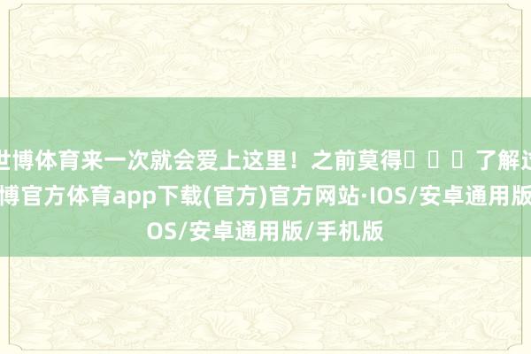 世博体育来一次就会爱上这里！之前莫得‍↔️了解过洱源-世博官方体育app下载(官方)官方网站·IOS/安卓通用版/手机版