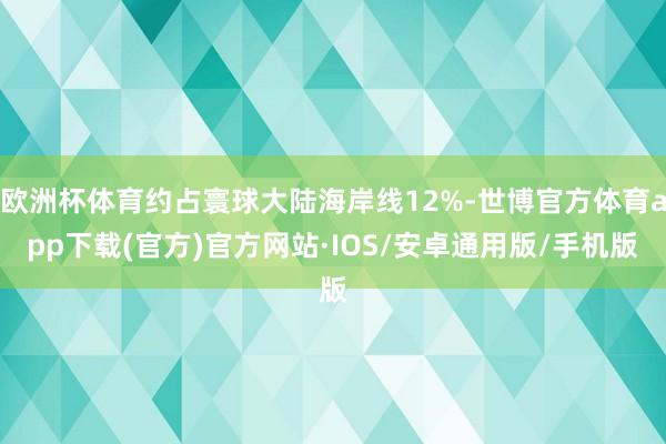 欧洲杯体育约占寰球大陆海岸线12%-世博官方体育app下载(官方)官方网站·IOS/安卓通用版/手机版